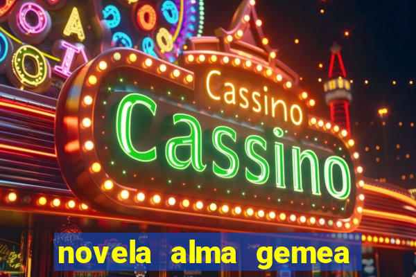 novela alma gemea capitulo 2